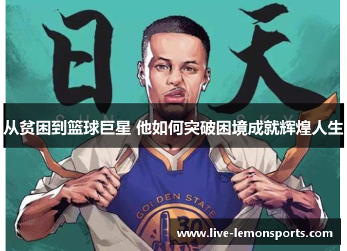 从贫困到篮球巨星 他如何突破困境成就辉煌人生