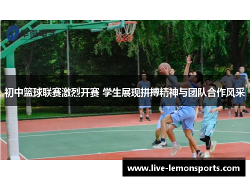 初中篮球联赛激烈开赛 学生展现拼搏精神与团队合作风采